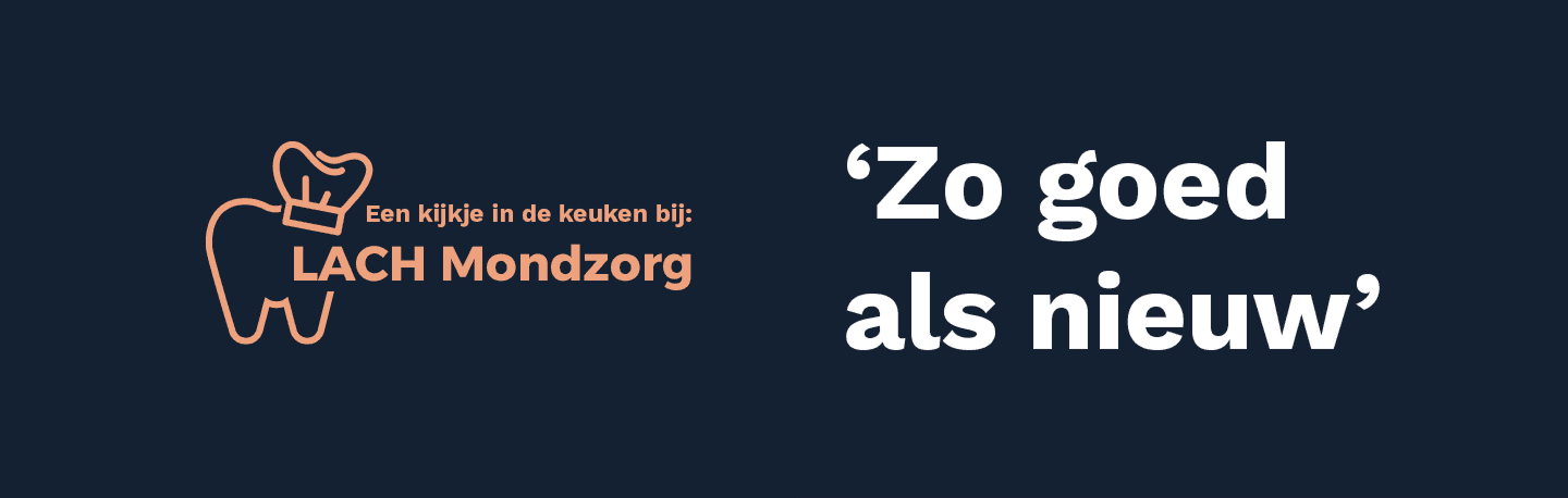 Een kijkje in de keuken bij LACH Mondzorg — 'Zo goed als nieuw'