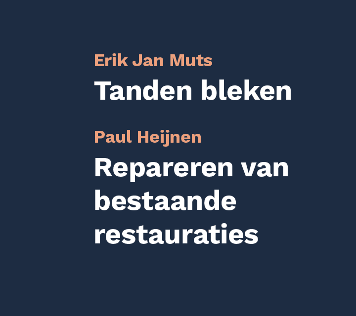 Sprekers: Erik Jan Muts – Tanden bleken en Paul Heijnen – Duurzaam repareren van bestaande restauraties