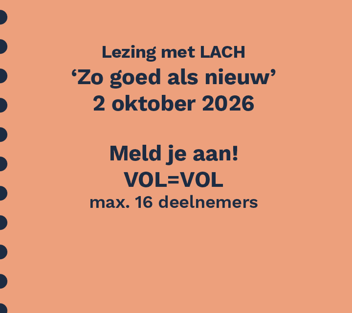 Lezing met LACH 'Zo goed als nieuw' op 2 oktober 2026. Meld je aan! VOL=VOL, max. 16 deelnemers